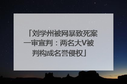 刘学州被网暴致死案一审宣判：两名大V被判构成名誉侵权