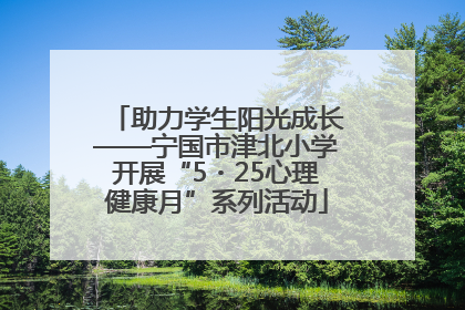 助力学生阳光成长——宁国市津北小学开展“5・25心理健康月”系列活动