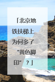 北京地铁扶梯上为何多了“黄色脚印”？