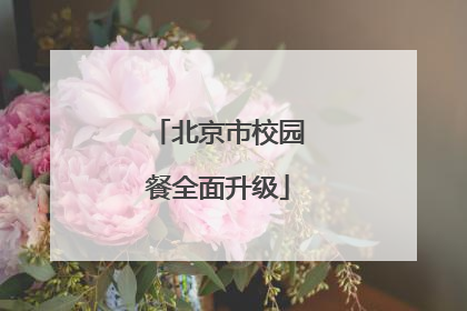 北京市校园餐全面升级