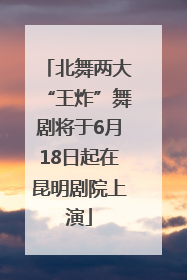 北舞两大“王炸”舞剧将于6月18日起在昆明剧院上演