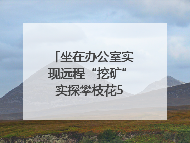 坐在办公室实现远程“挖矿” 实探攀枝花5G智慧矿山｜网络名人四川行