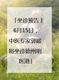坐诊预告丨6月15日，中医专家郭媛将坐诊德州明医港