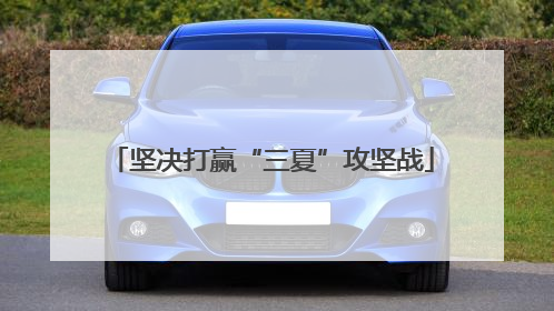 坚决打赢“三夏”攻坚战