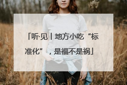 听·见丨地方小吃“标准化”，是福不是祸