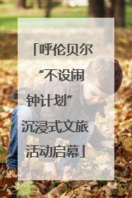 呼伦贝尔 “不设闹钟计划” 沉浸式文旅活动启幕