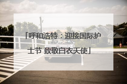 呼和浩特：迎接国际护士节 致敬白衣天使