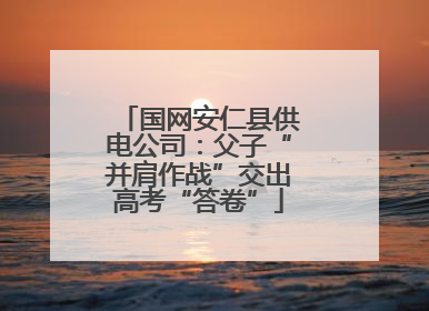 国网安仁县供电公司：父子“并肩作战”交出高考“答卷”