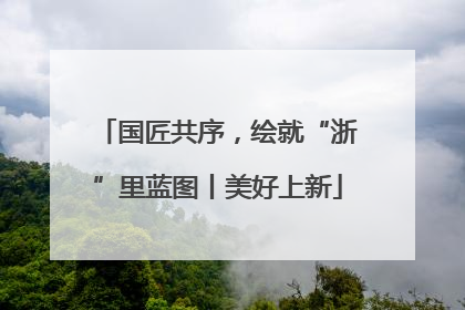 国匠共序，绘就“浙”里蓝图丨美好上新