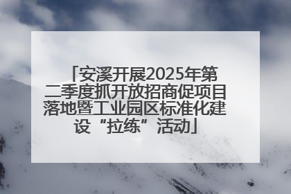 安溪开展2025年第二季度抓开放招商促项目落地暨工业园区标准化建设“拉练”活动