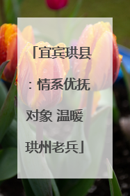 宜宾珙县：情系优抚对象 温暖珙州老兵