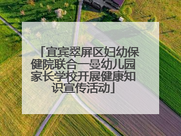 宜宾翠屏区妇幼保健院联合一曼幼儿园家长学校开展健康知识宣传活动