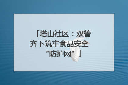 塔山社区：双管齐下筑牢食品安全“防护网”