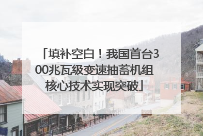 填补空白！我国首台300兆瓦级变速抽蓄机组核心技术实现突破