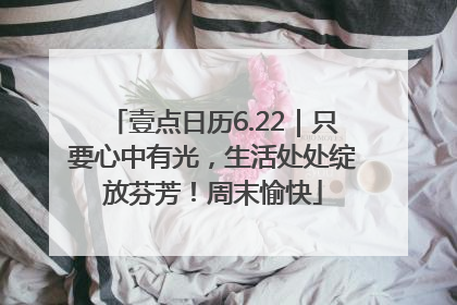 壹点日历6.22｜只要心中有光，生活处处绽放芬芳！周末愉快