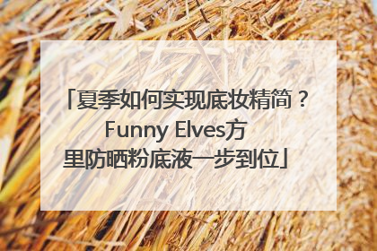 夏季如何实现底妆精简？Funny Elves方里防晒粉底液一步到位