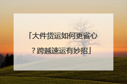 大件货运如何更省心？跨越速运有妙招