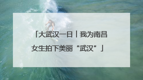 大武汉一日︱我为南昌女生拍下美丽“武汉”