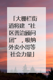 大栅栏街道将建“社区善治顾问团”，吸纳外卖小哥等社会力量