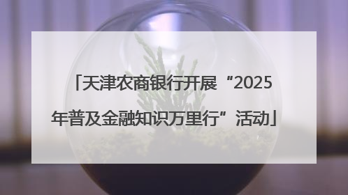 天津农商银行开展“2025年普及金融知识万里行”活动