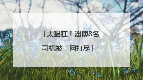 太猖狂！淄博8名司机被一网打尽