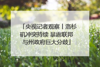 央视记者观察丨洛杉矶冲突持续 暴露联邦与州政府巨大分歧