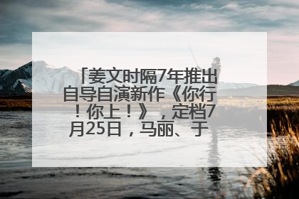 姜文时隔7年推出自导自演新作《你行！你上！》，定档7月25日，马丽、于和伟、辛芷蕾出演