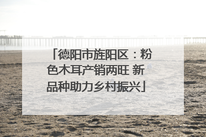 德阳市旌阳区：粉色木耳产销两旺 新品种助力乡村振兴