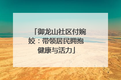 御龙山社区付婉姣：带领居民拥抱健康与活力