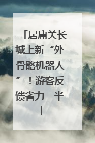 居庸关长城上新“外骨骼机器人”！游客反馈省力一半
