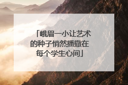 峨眉一小让艺术的种子悄然播撒在每个学生心间