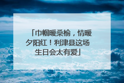 巾帼暖桑榆，情暖夕阳红！利津县这场生日会太有爱