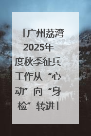 广州荔湾2025年度秋季征兵工作从“心动”向“身检”转进