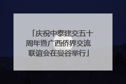 庆祝中泰建交五十周年暨广西侨界交流联谊会在曼谷举行