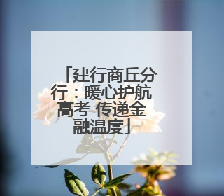 建行商丘分行：暖心护航高考 传递金融温度