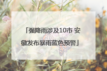 强降雨涉及10市 安徽发布暴雨蓝色预警