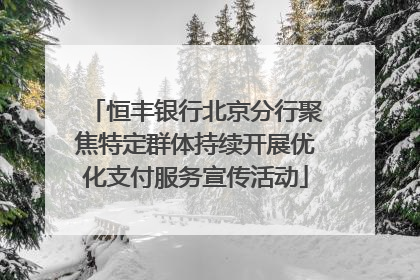 恒丰银行北京分行聚焦特定群体持续开展优化支付服务宣传活动