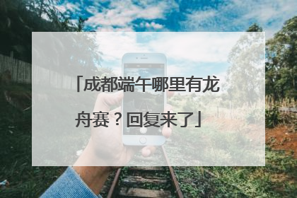 成都端午哪里有龙舟赛？回复来了