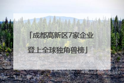 成都高新区7家企业登上全球独角兽榜
