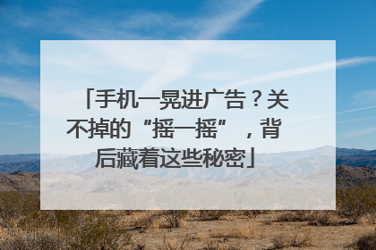 手机一晃进广告？关不掉的“摇一摇”，背后藏着这些秘密