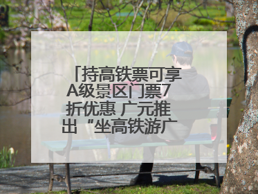 持高铁票可享A级景区门票7折优惠 广元推出“坐高铁游广元”系列优惠