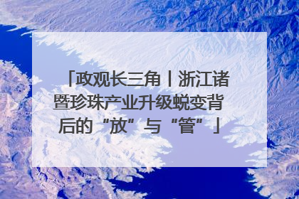 政观长三角丨浙江诸暨珍珠产业升级蜕变背后的“放”与“管”