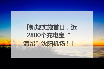 新规实施首日，近2800个充电宝“滞留”沈阳机场！