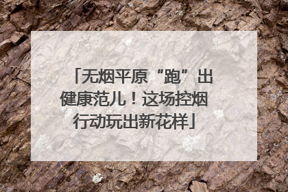 无烟平原“跑”出健康范儿！这场控烟行动玩出新花样