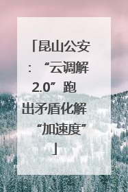 昆山公安：“云调解2.0”跑出矛盾化解“加速度”