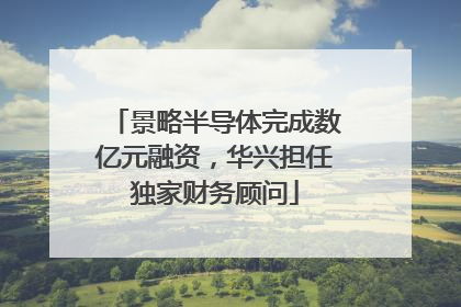 景略半导体完成数亿元融资，华兴担任独家财务顾问