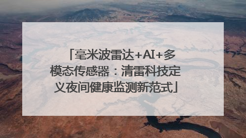 毫米波雷达+AI+多模态传感器：清雷科技定义夜间健康监测新范式