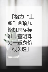 格力“上新”两项压缩机国际标准，董明珠另一重身份很关键