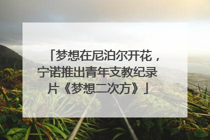 梦想在尼泊尔开花，宁诺推出青年支教纪录片《梦想二次方》