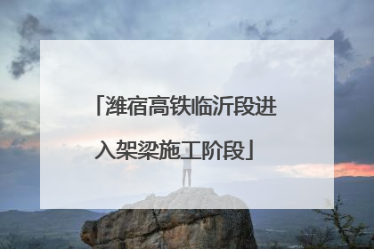 潍宿高铁临沂段进入架梁施工阶段